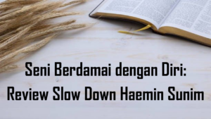 Seni Berdamai dengan Diri: Review Slow Down Haemin Sunim