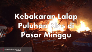 kebakaran lalap puluhan kios di pasar minggu