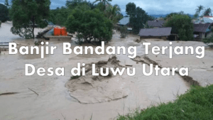 Banjir Bandang Terjang Desa di Luwu Utara