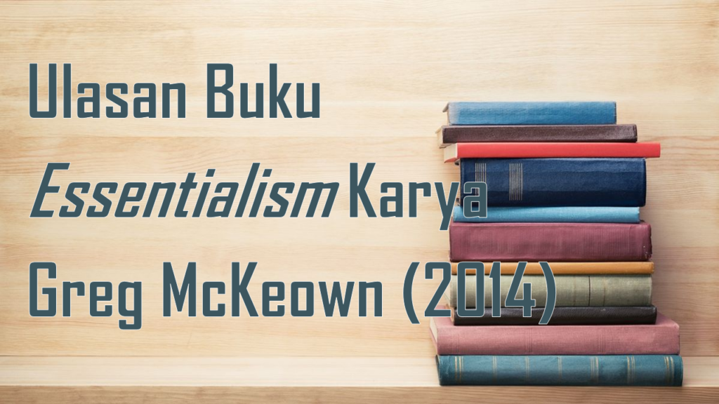 Fokus pada Hal Esensial: Review Buku Essentialism Greg McKeown
