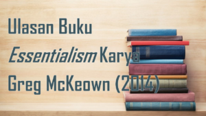Fokus pada Hal Esensial: Review Buku Essentialism Greg McKeown