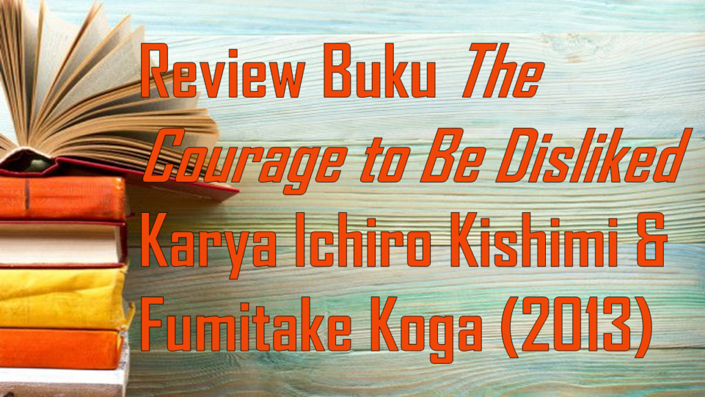 Berani Dibenci demi Kebebasan: Review Courage to Be Disliked