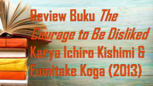 Berani Dibenci demi Kebebasan: Review Courage to Be Disliked