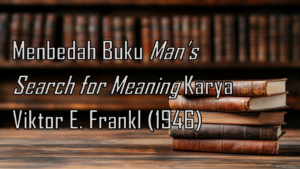 Mencari Arti Hidup: Review Man’s Search for Meaning Frankl